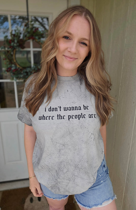 DON'T WANT TO BE WHERE THE PEOPLE ARE Colorblast Wash Tee