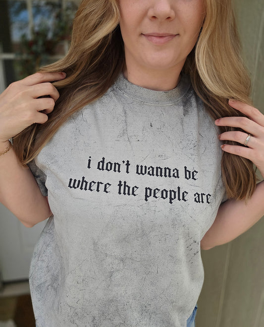 DON'T WANT TO BE WHERE THE PEOPLE ARE Colorblast Wash Tee