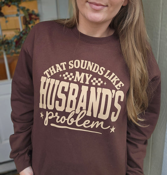 MY HUSBAND'S PROBLEM Chocolate Crewneck Sweatshirt