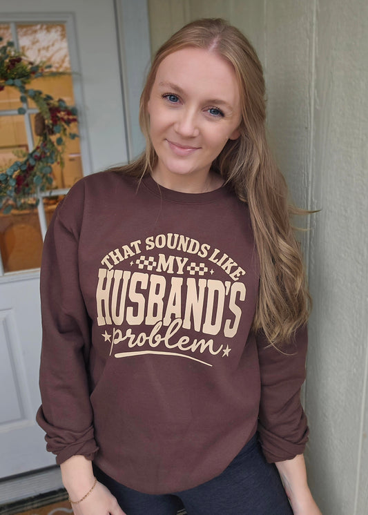MY HUSBAND'S PROBLEM Chocolate Crewneck Sweatshirt