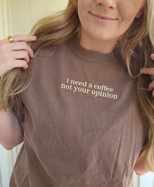 NEED COFFEE NOT YOUR OPINION Embroidered Espresso Tee